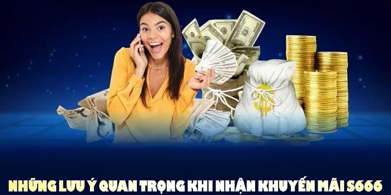Những lưu ý quan trọng khi tham gia nhận khuyến mãi S666